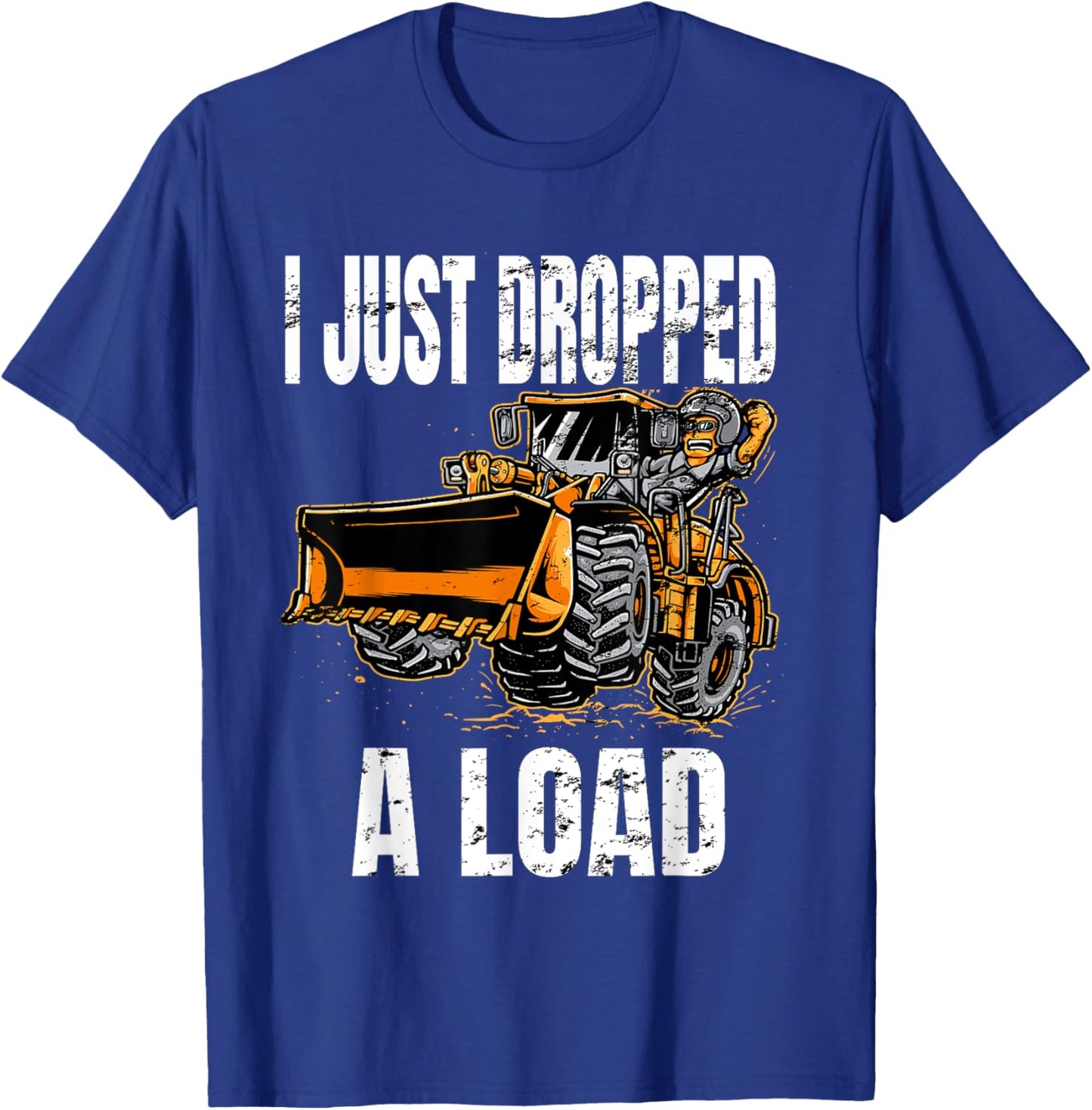 I Just Dropped A Load Bucket Loader Operator Construction T-Shirt - T-Shirt | Royal
