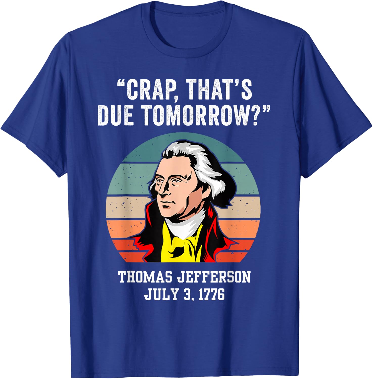Crap That's Due Tomorrow Thomas Jefferson 4th of July T-Shirt - T-Shirt | Royal