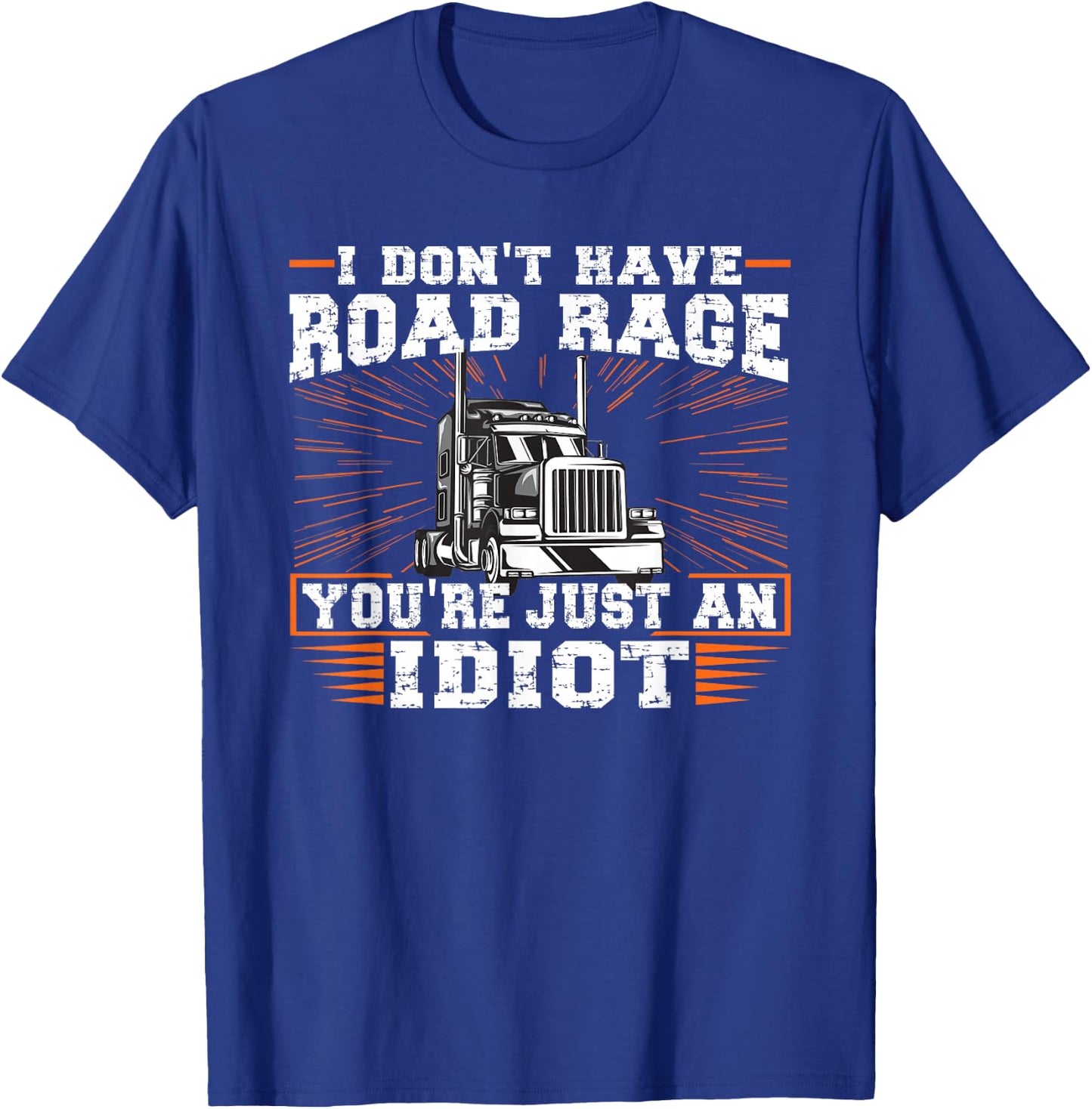 I Don't Have Road Rage You're Just an Idiot Truck T-Shirt - T-Shirt | Royal