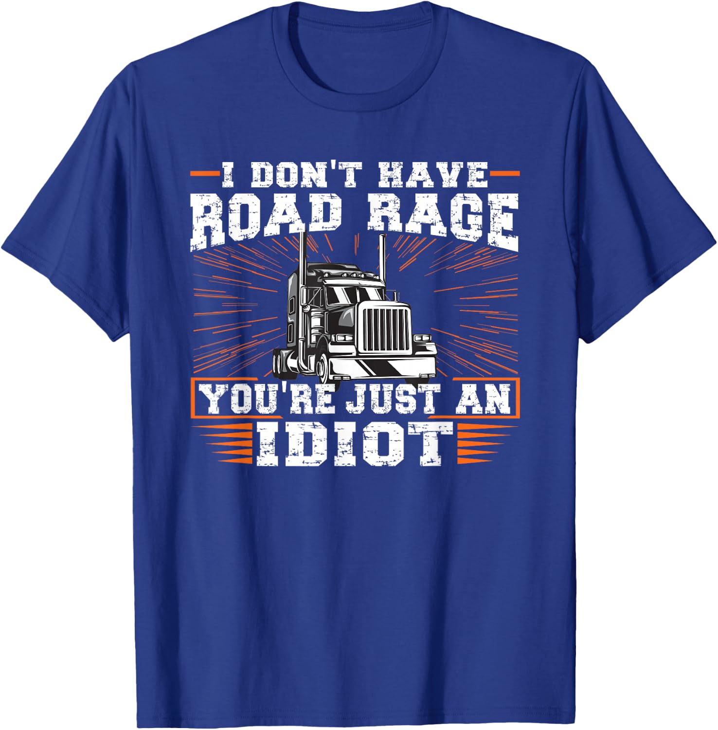I Don't Have Road Rage You're Just an Idiot Truck T-Shirt - T-Shirt | Royal