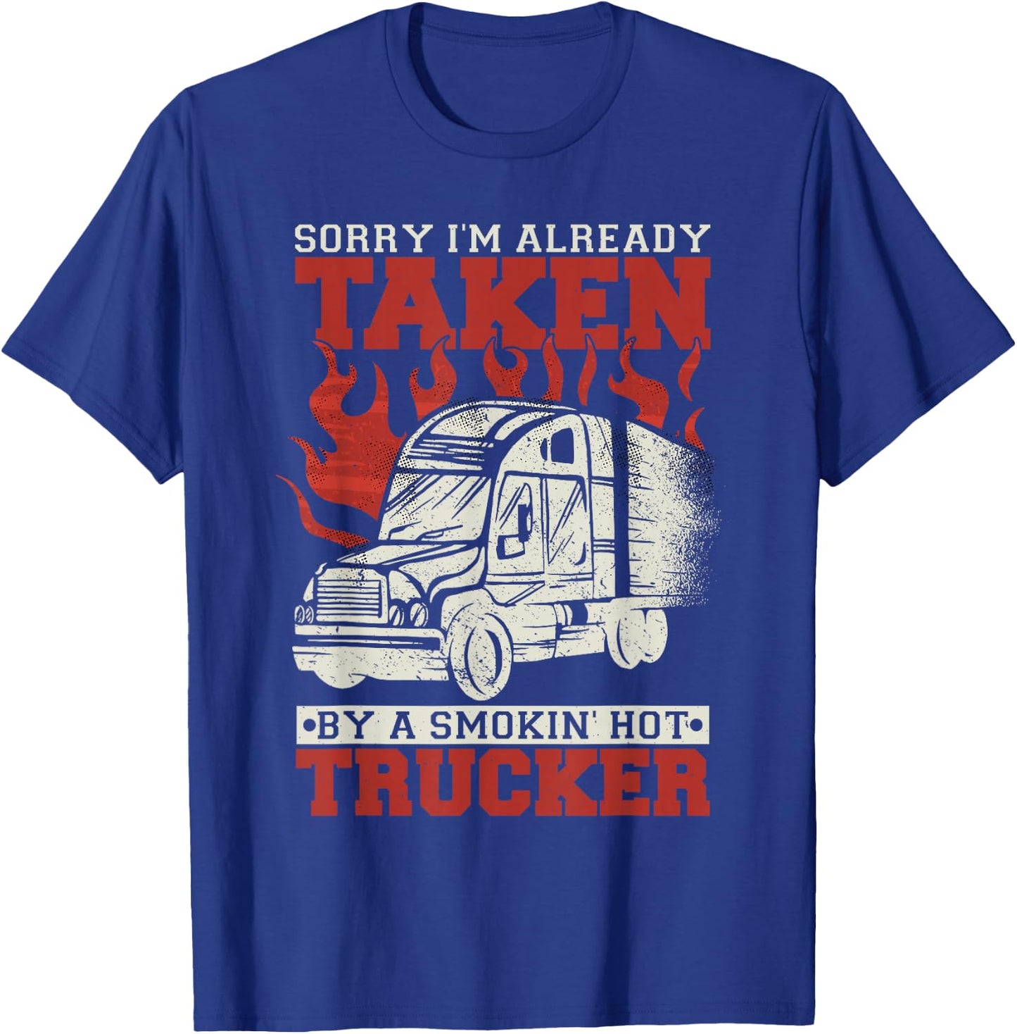 Sorry I'm Already Taken By A Smokin' Hot Trucker T-Shirt - T-Shirt | Royal