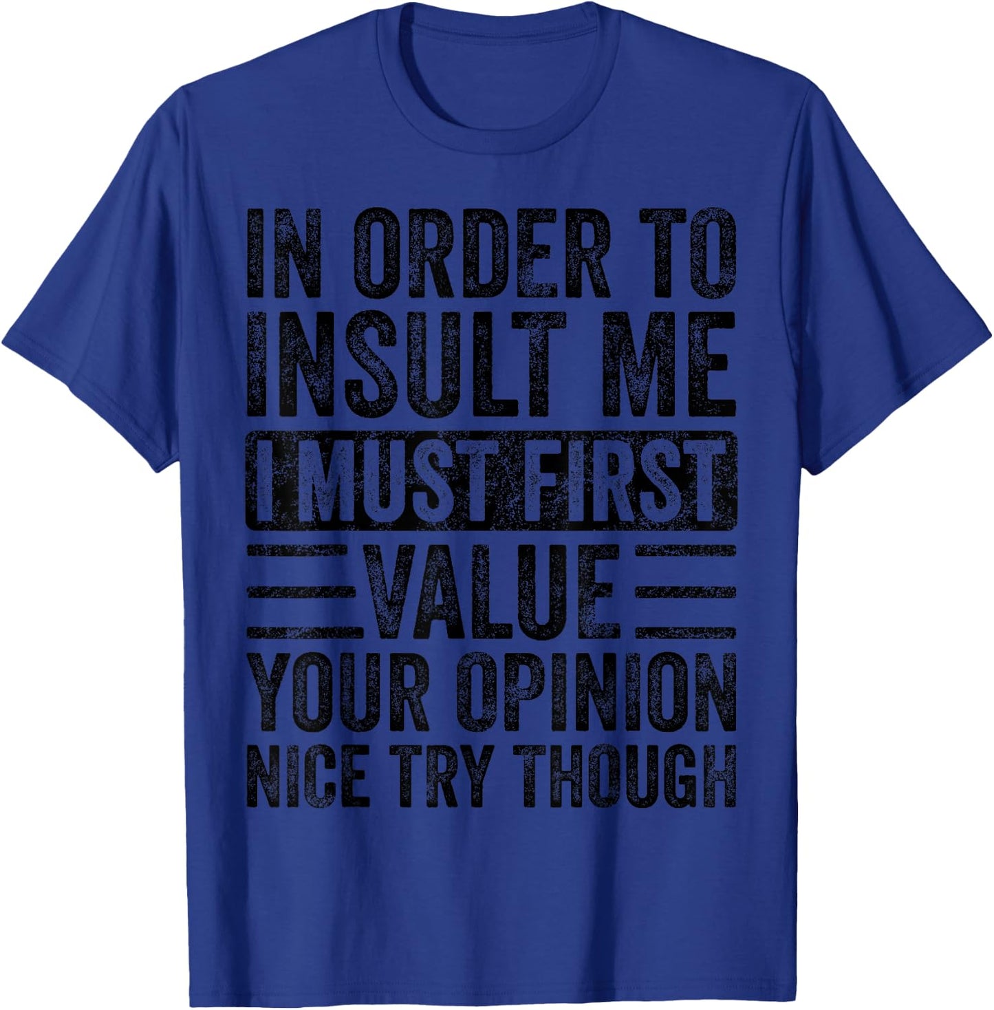 in Order to Insult Me I Must First Value Your Opinion Funny T-Shirt - T-Shirt | Royal