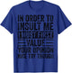 in Order to Insult Me I Must First Value Your Opinion Funny T-Shirt - T-Shirt | Royal