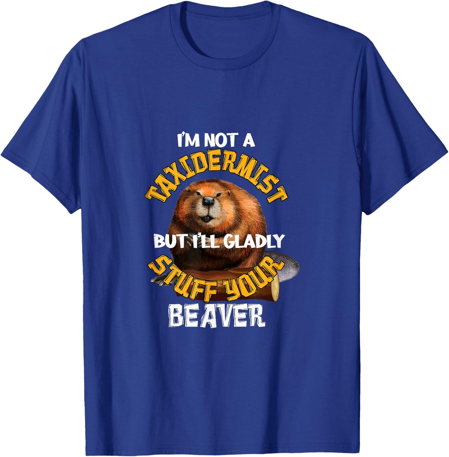 I'm Not Taxidermist But I'll Gladly Stuff Your Beaver Hunter T-Shirt - T-Shirt | Royal