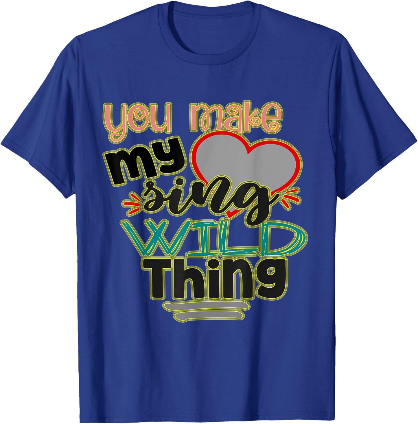You Make My (heart) Sing, Wild Thing! Perfect Meme for You T-Shirt - T-Shirt | Royal