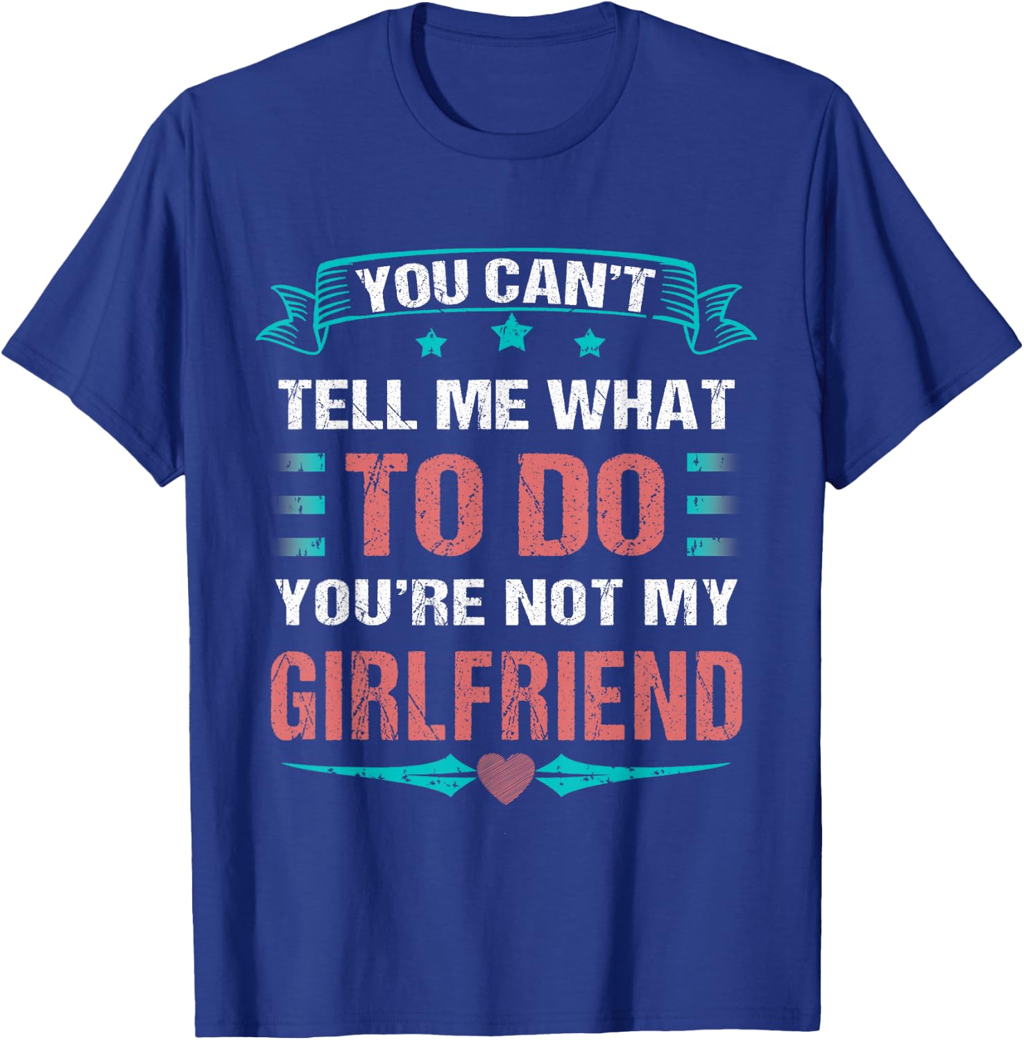 Can't Tell Me What To Do You're Not My Girlfriend T-Shirt - T-Shirt | Royal
