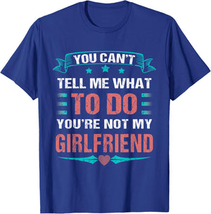 Can't Tell Me What To Do You're Not My Girlfriend T-Shirt - T-Shirt | Royal