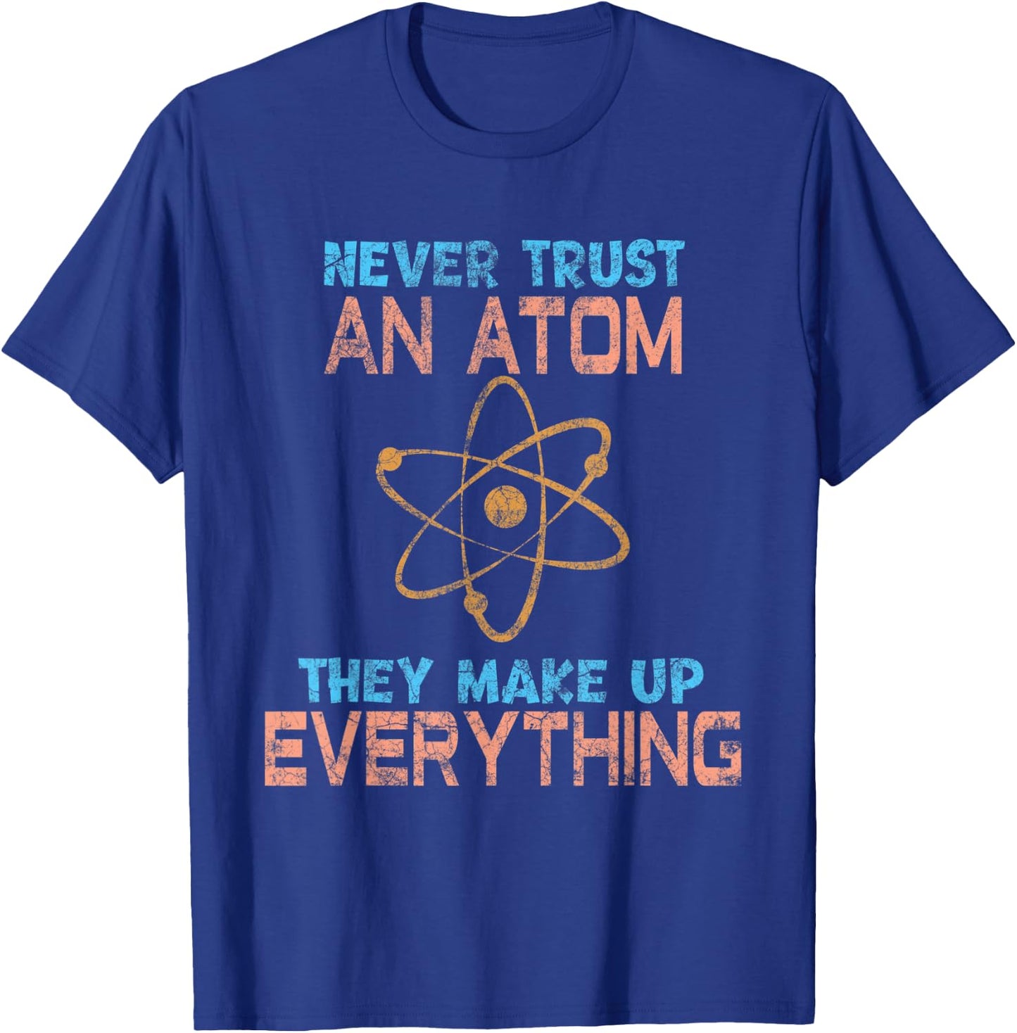 Never Trust An Atom They Make Up Everything fun T-Shirt - T-Shirt | Royal