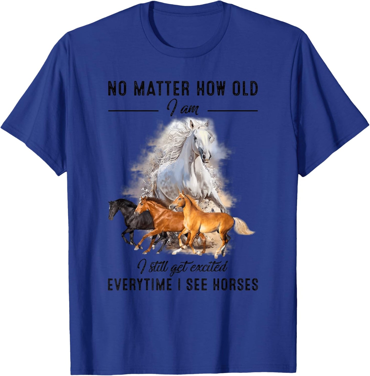 No matter how old I am I still get excited when I see horses T-Shirt - T-Shirt | Royal