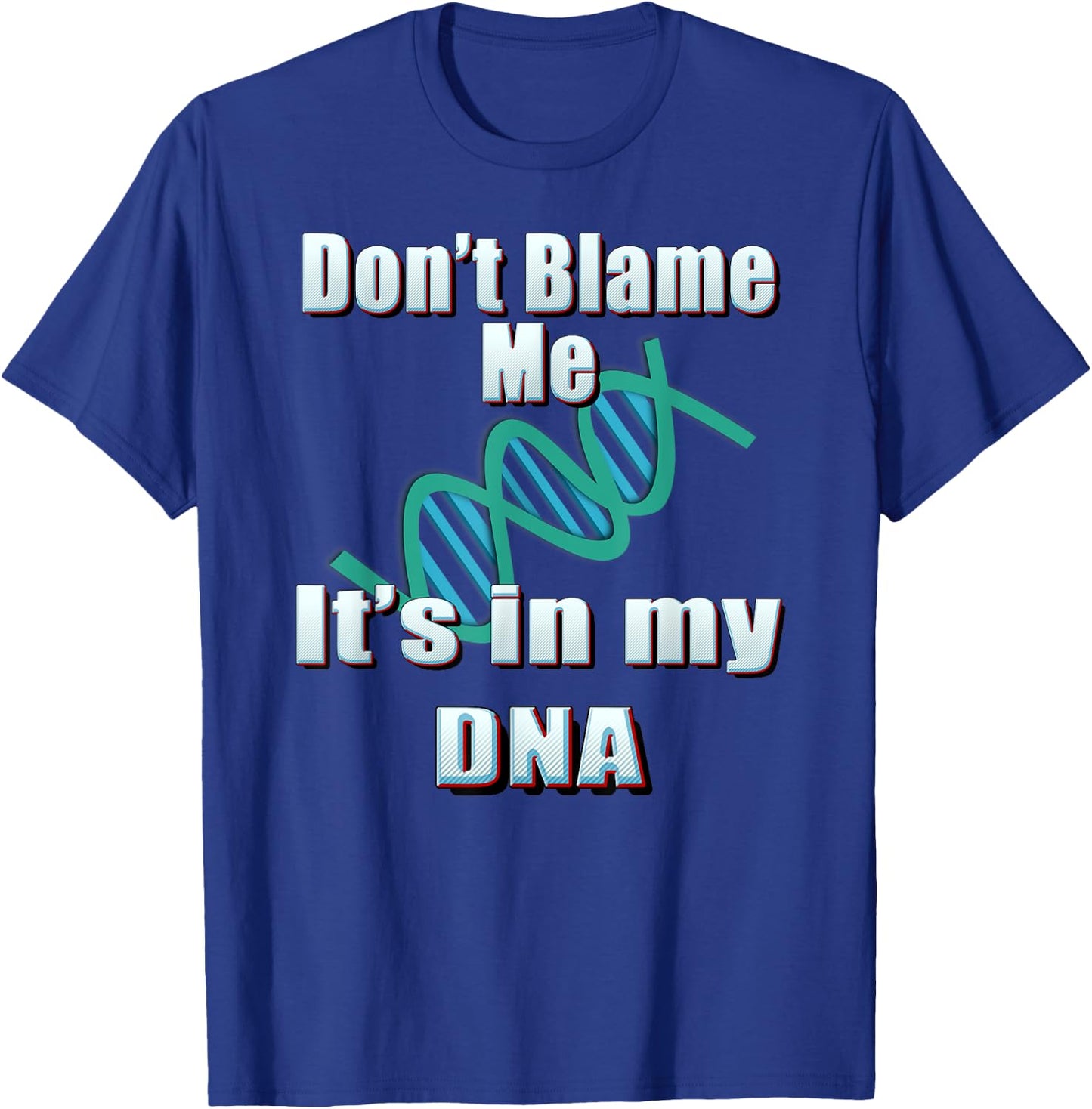 DNA Shirt, Don't Blame Me, It's in my DNA, Funny T Shirt T-Shirt - T-Shirt | Royal