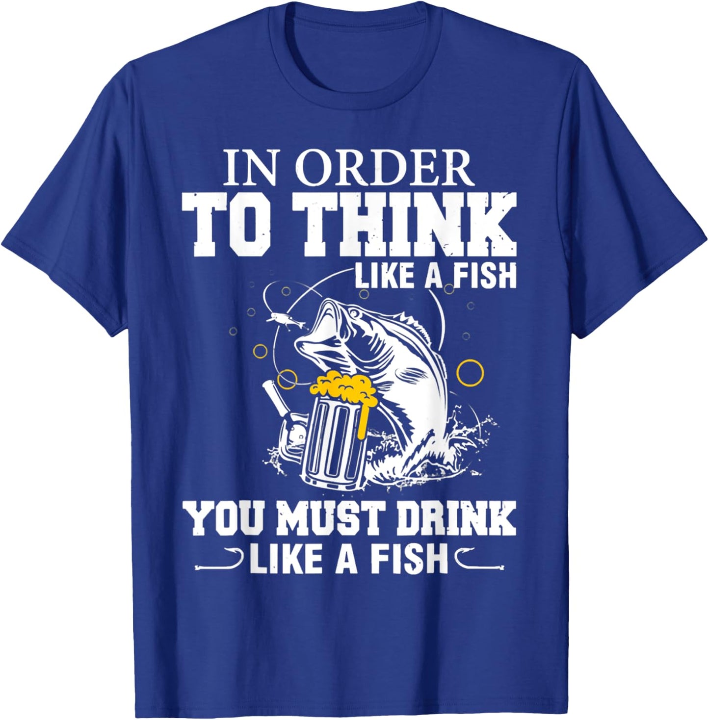In Order To Thinks Like A Fishing You Must Drink T-Shirt - T-Shirt | Royal