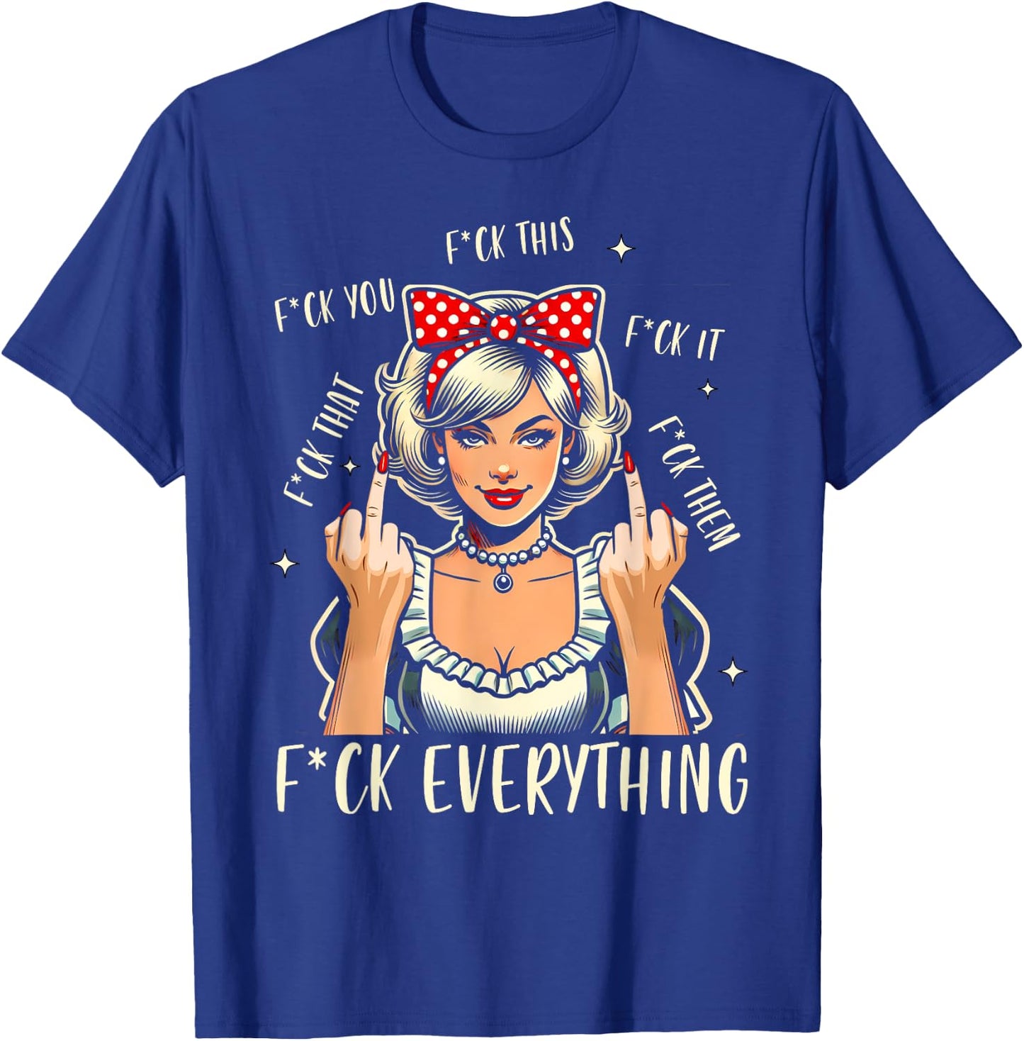 Sarcasm Humor Sassy Woman 1950s Vintage Fck Everything T-Shirt - T-Shirt | Royal