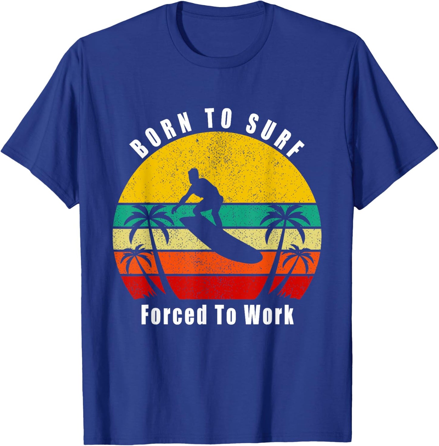 Born To Surf Forced To Work Surfing Surfer Hang Ten Ocean T-Shirt - T-Shirt | Royal
