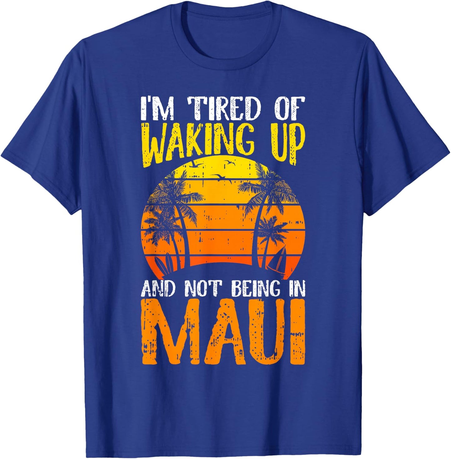 I'm Tired of Waking Up And Not Being In Maui Hawaii Travel T-Shirt - T-Shirt | Royal