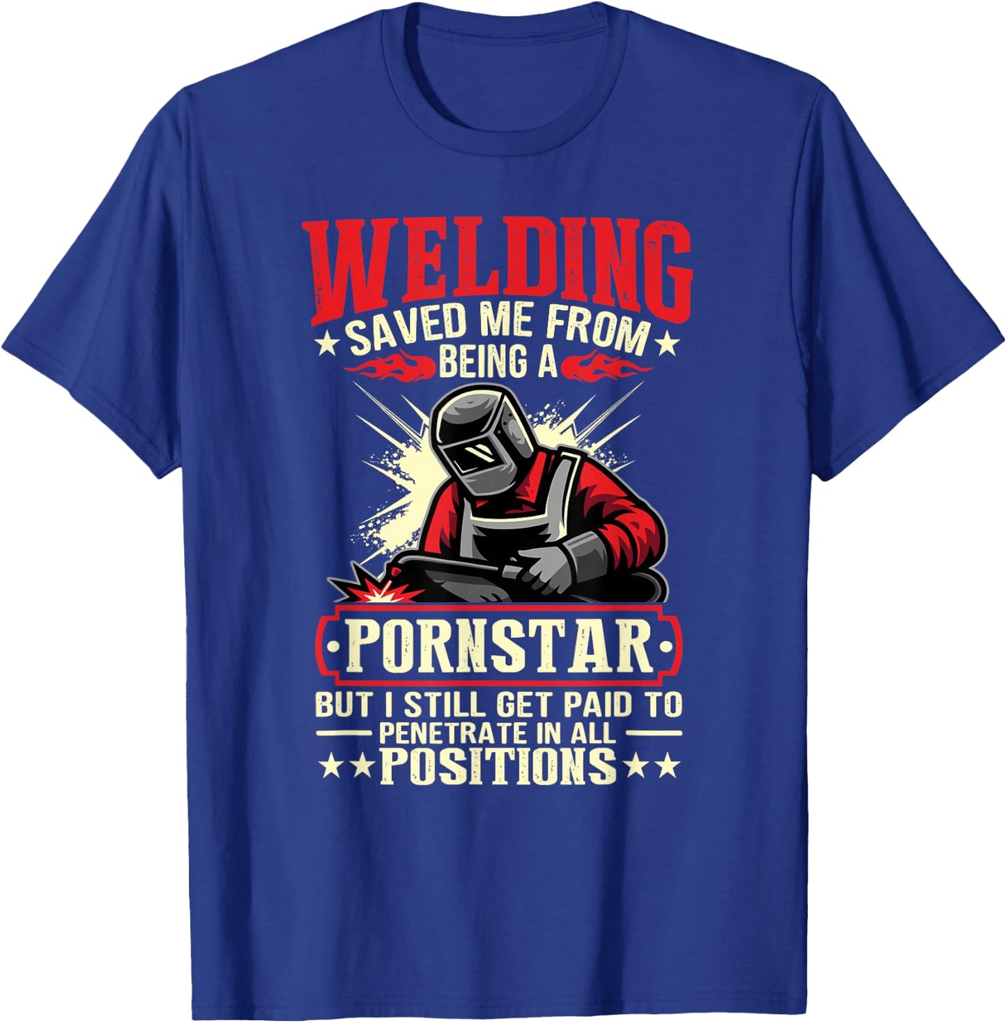 Welding Saved Me From Being A Pornstar But I Still Get Paid T-Shirt - T-Shirt | Royal
