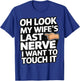 Oh Look My Wife's Last Nerve I Want To Touch It T-Shirt - T-Shirt | Royal