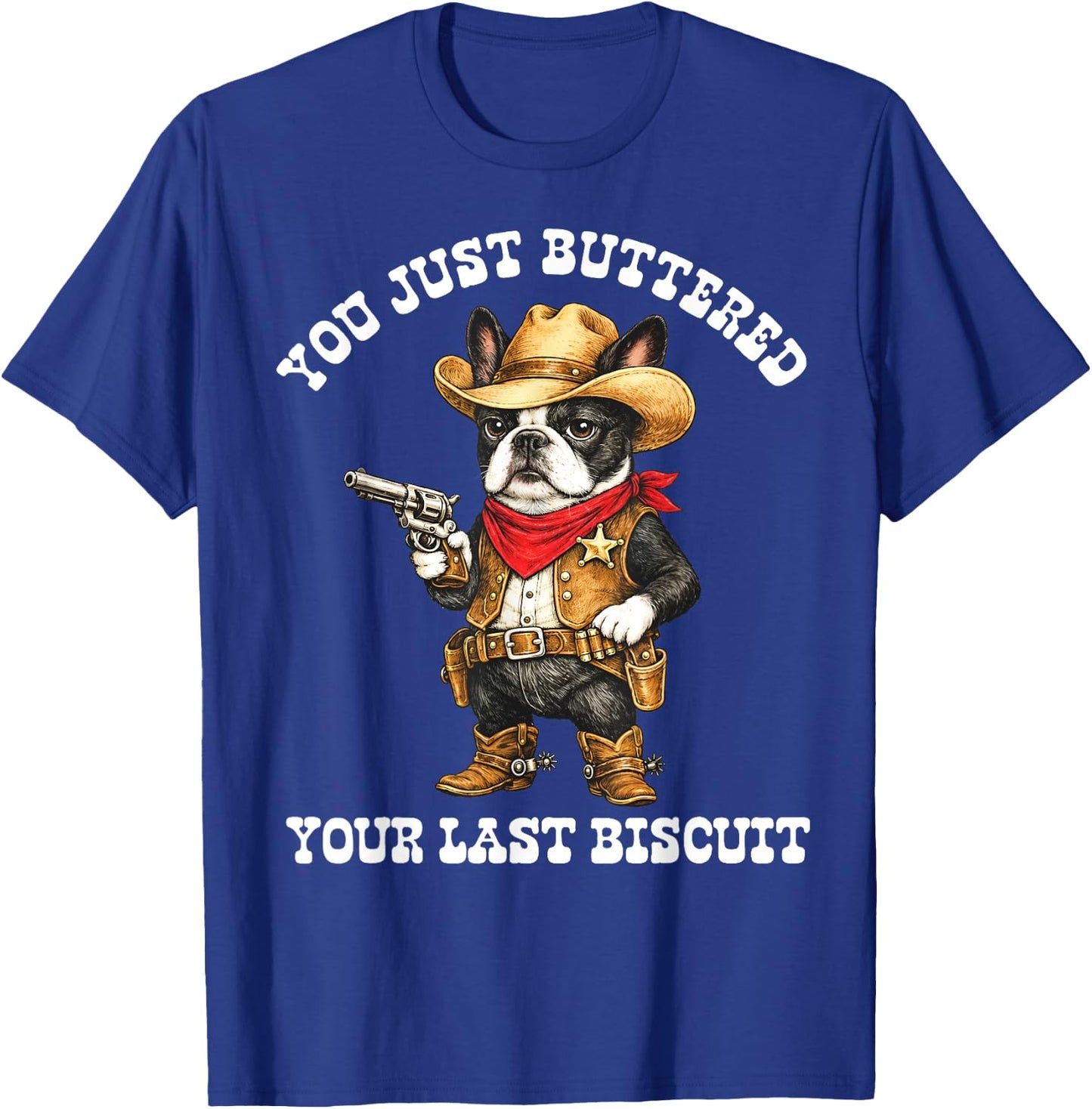 You've Just Buttered Your Last Biscuit Cowboy Boston Terrier T-Shirt - T-Shirt | Royal
