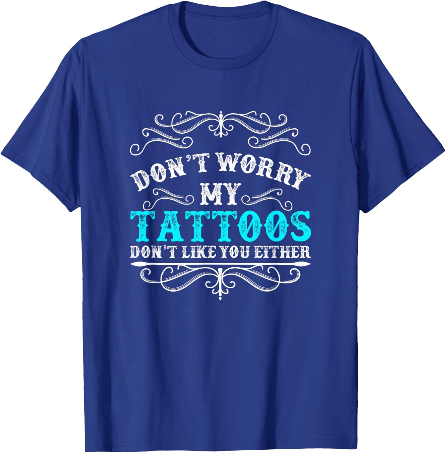 Don't worry my tattoos don't like you tattoo either T-Shirt - T-Shirt | Royal