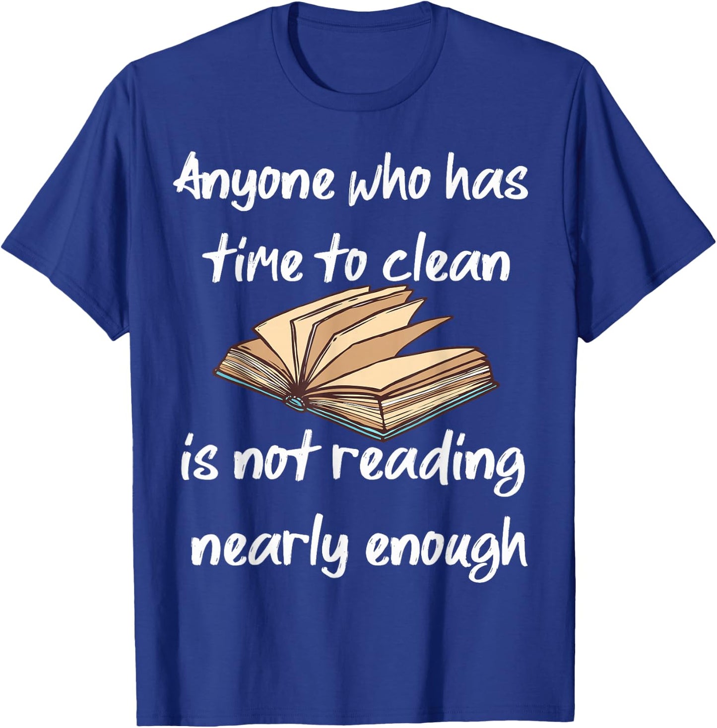 Anyone Who Has Time To Clean Isn't Reading Enough Book Lover T-Shirt - T-Shirt | Royal