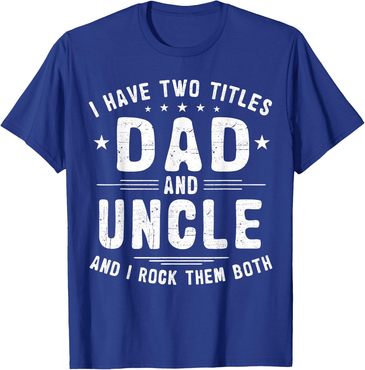 I Have Two Titles Dad And Uncle And I Rock Them Both T-Shirt - T-Shirt | Royal