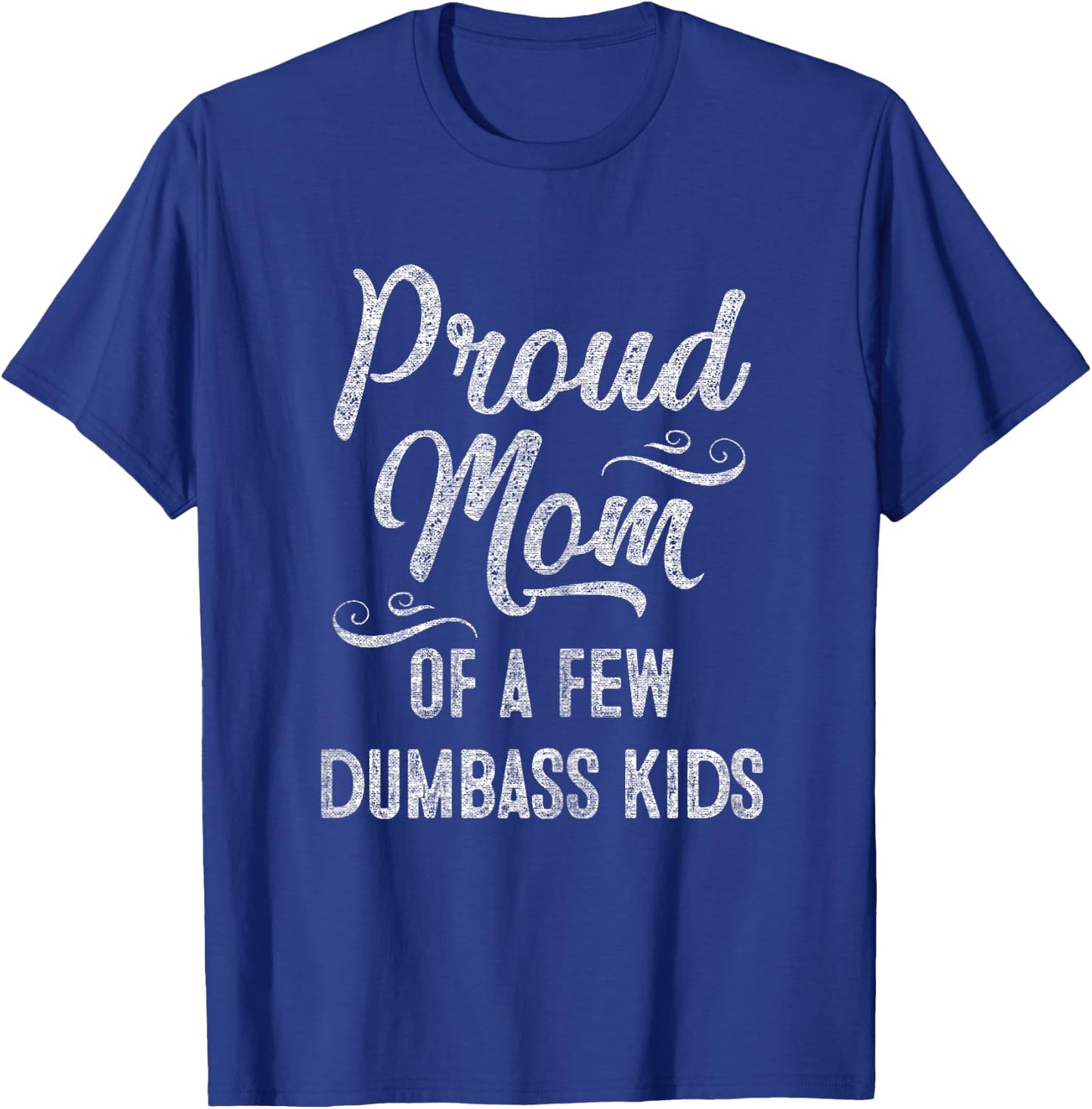 Proud Mom of a few Dumbass Kids Mother's Day Gift T-Shirt - T-Shirt | Royal