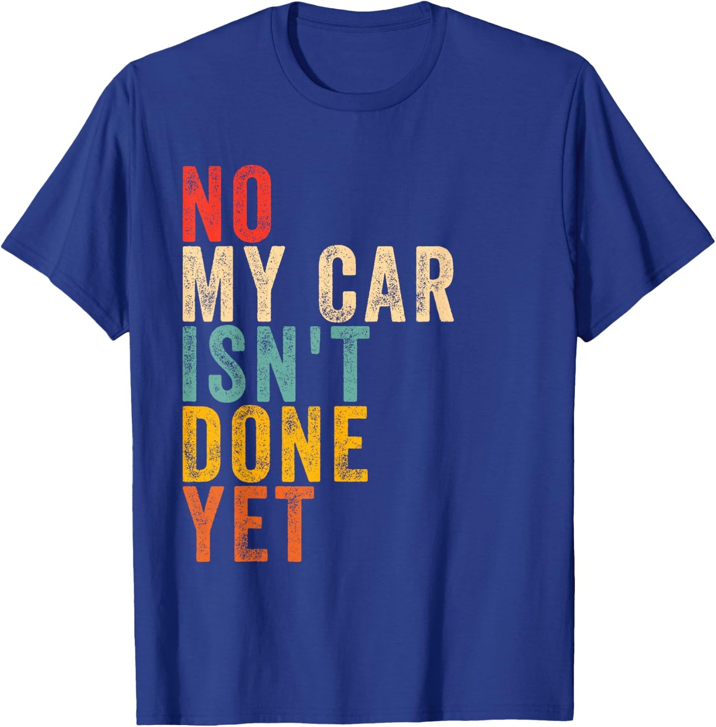 no My car Isn't Done Yet Funny Humor Car Lover Mechanic T-Shirt - T-Shirt | Royal