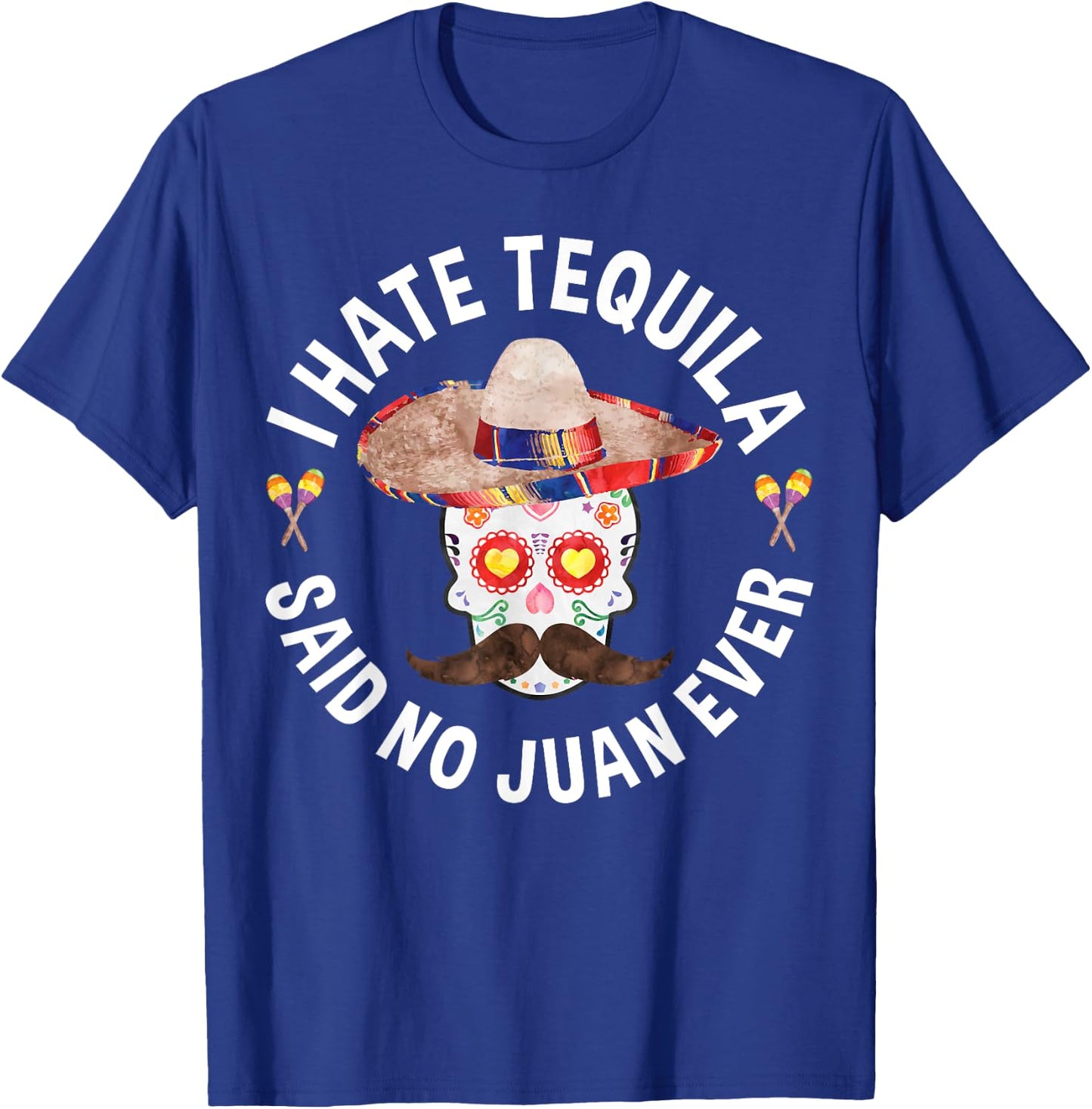I Hate Tequila Said No Juan Ever Cinco De Mayo Shirt T-Shirt - T-Shirt | Royal