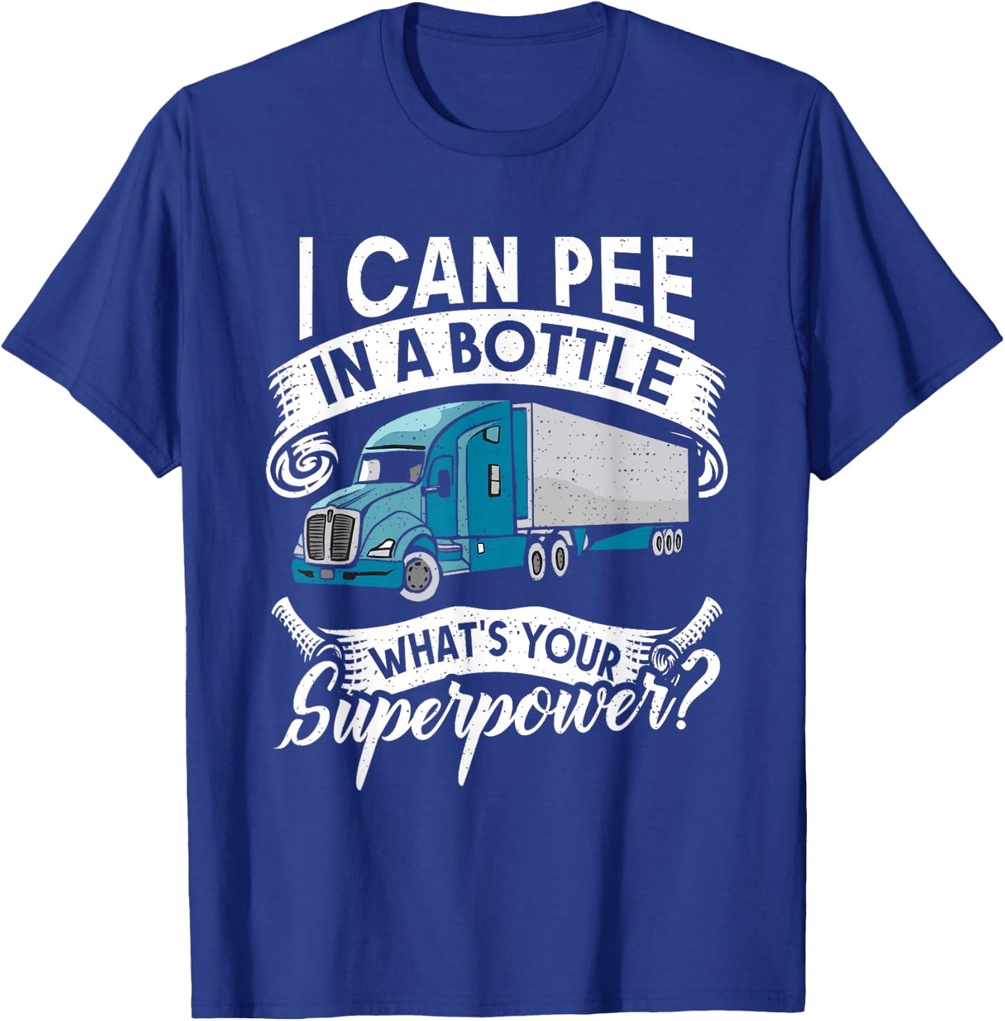 I Can Pee in a Bottle whats your Superpower? Truck Driver T-Shirt - T-Shirt | Royal