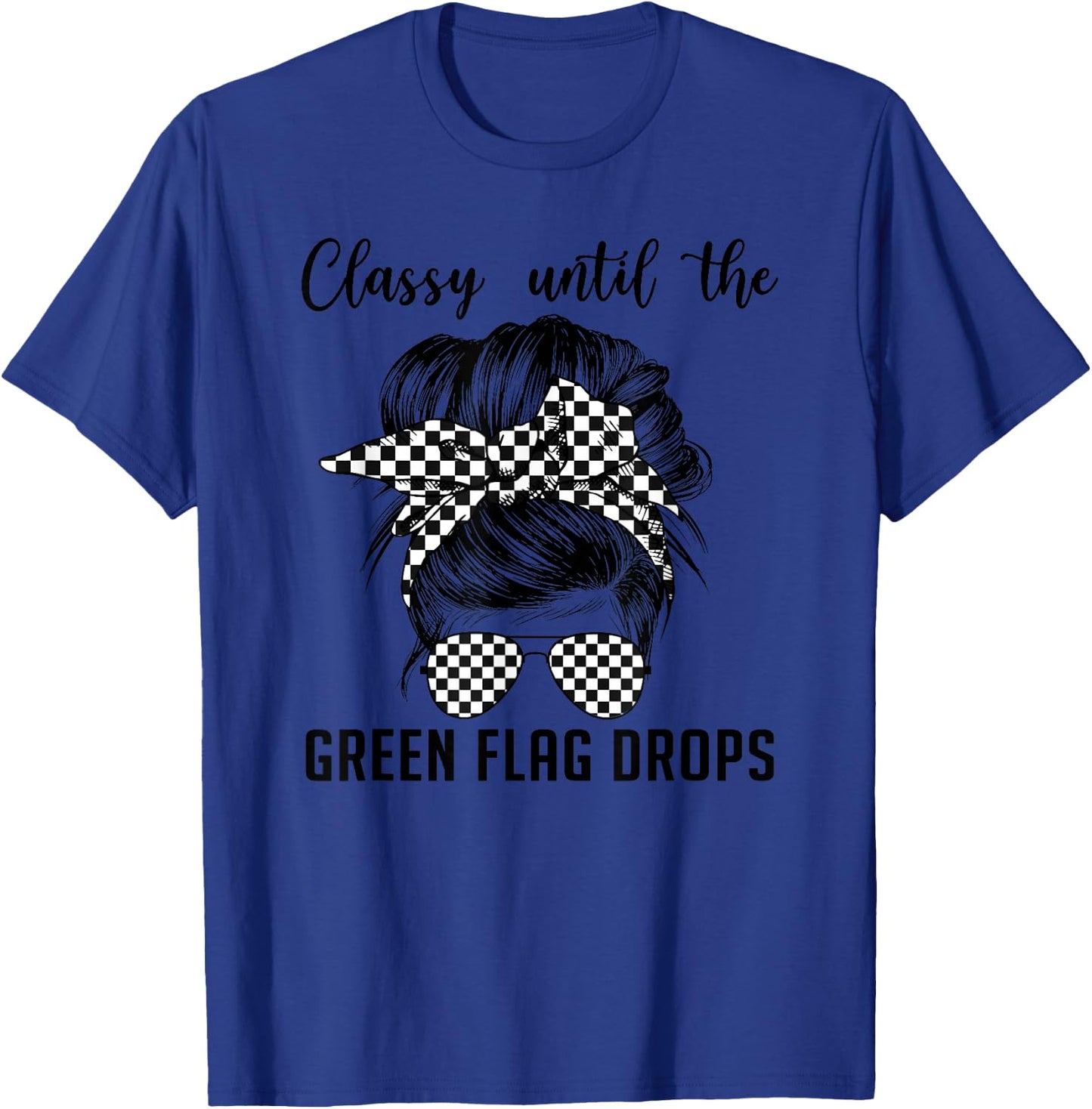 Classy Until The Green Flag Drops Messy Bun Racing Women T-Shirt - T-Shirt | Royal