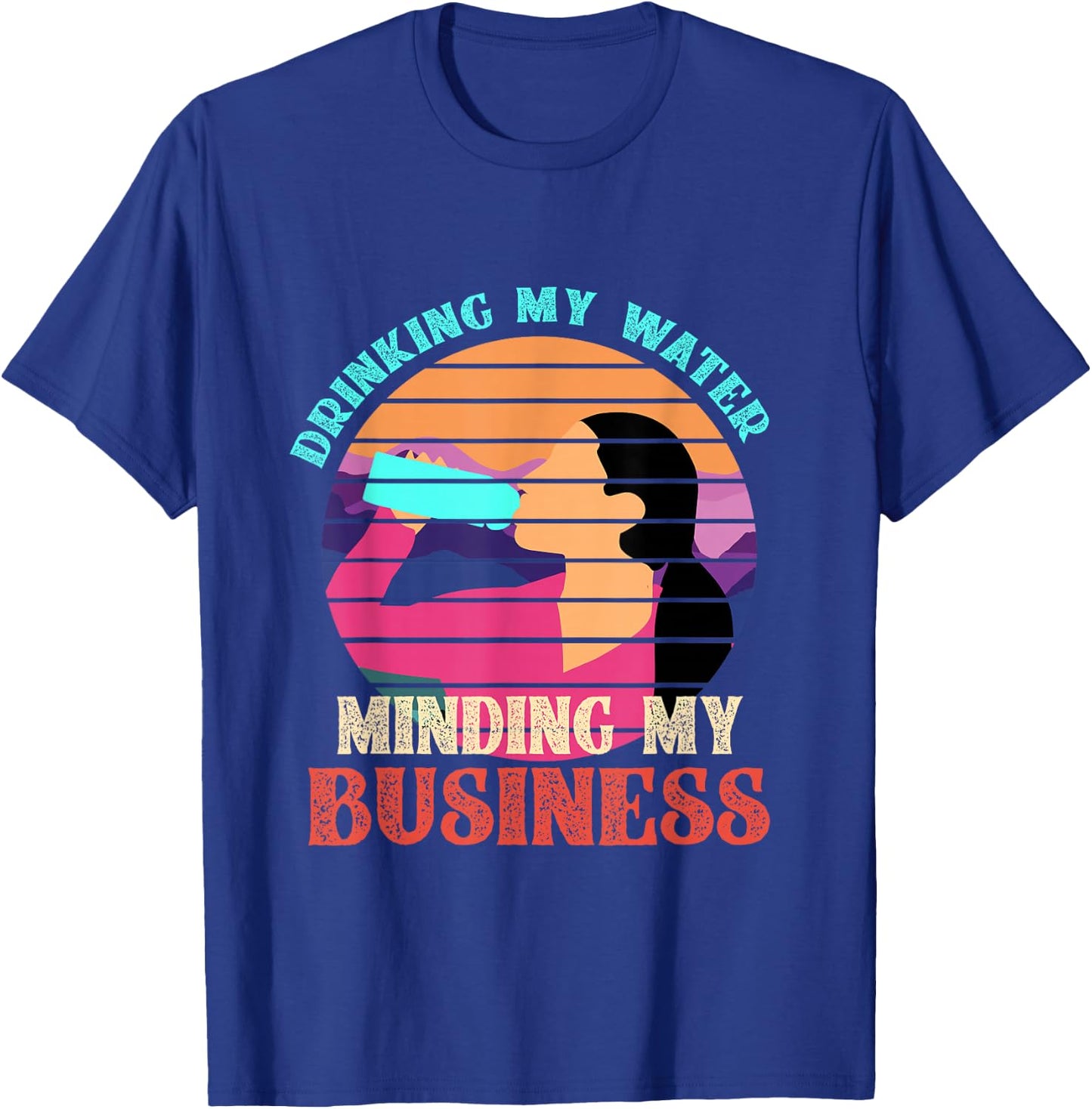 Drinking My Water Minding My Business T-Shirt - T-Shirt | Royal