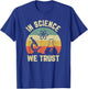 Funny Science Shirt Physics Biology Gift In Science We Trust T-Shirt - T-Shirt | Royal