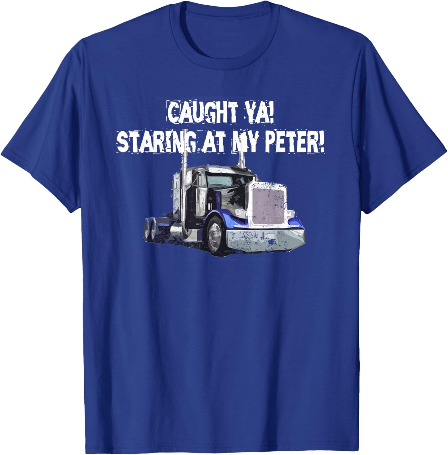 Semi Truck Driver Funny Caught Ya Staring At My Peter T-Shirt - T-Shirt | Royal