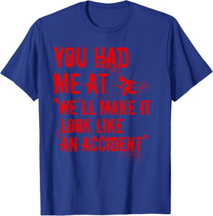 You Had Me At We'll Make It Look Like An Accident True Crime T-Shirt - T-Shirt | Royal