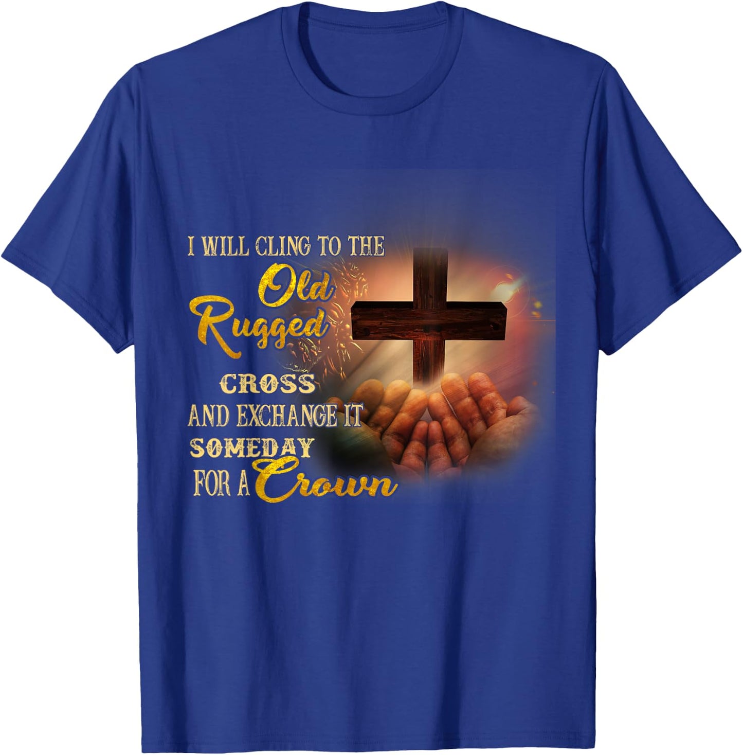 I Will Cling To The Old Rugged Cross And Exchange It Someday T-Shirt - T-Shirt | Royal
