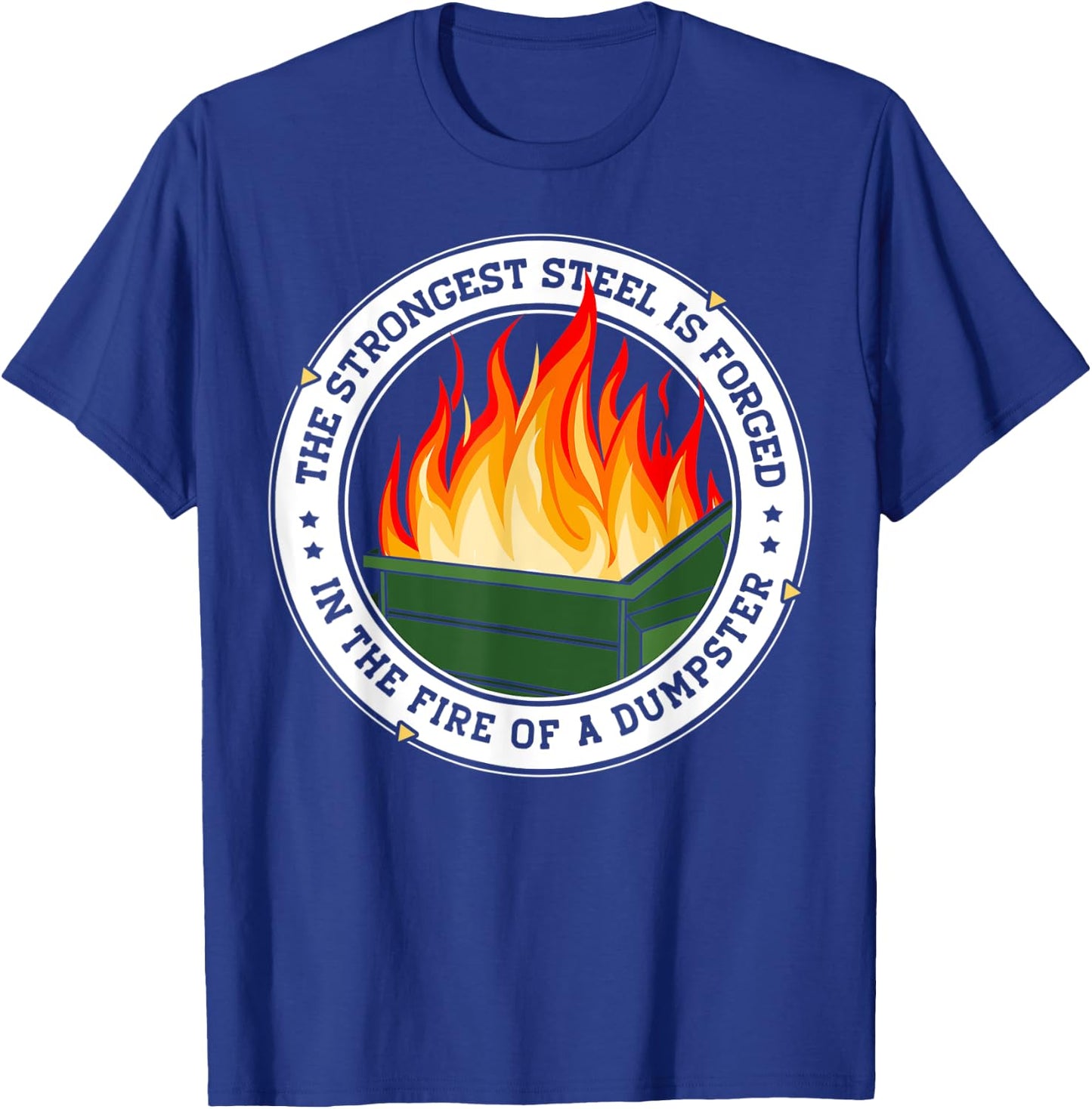 The Strongest Steel is Forged in the Fire of a Dumpster T-Shirt - T-Shirt | Royal