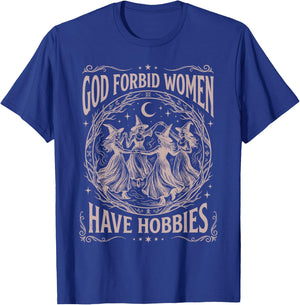 God Forbid Women Have Hobbies Funny Witchy Feminist T-Shirt - T-Shirt | Royal