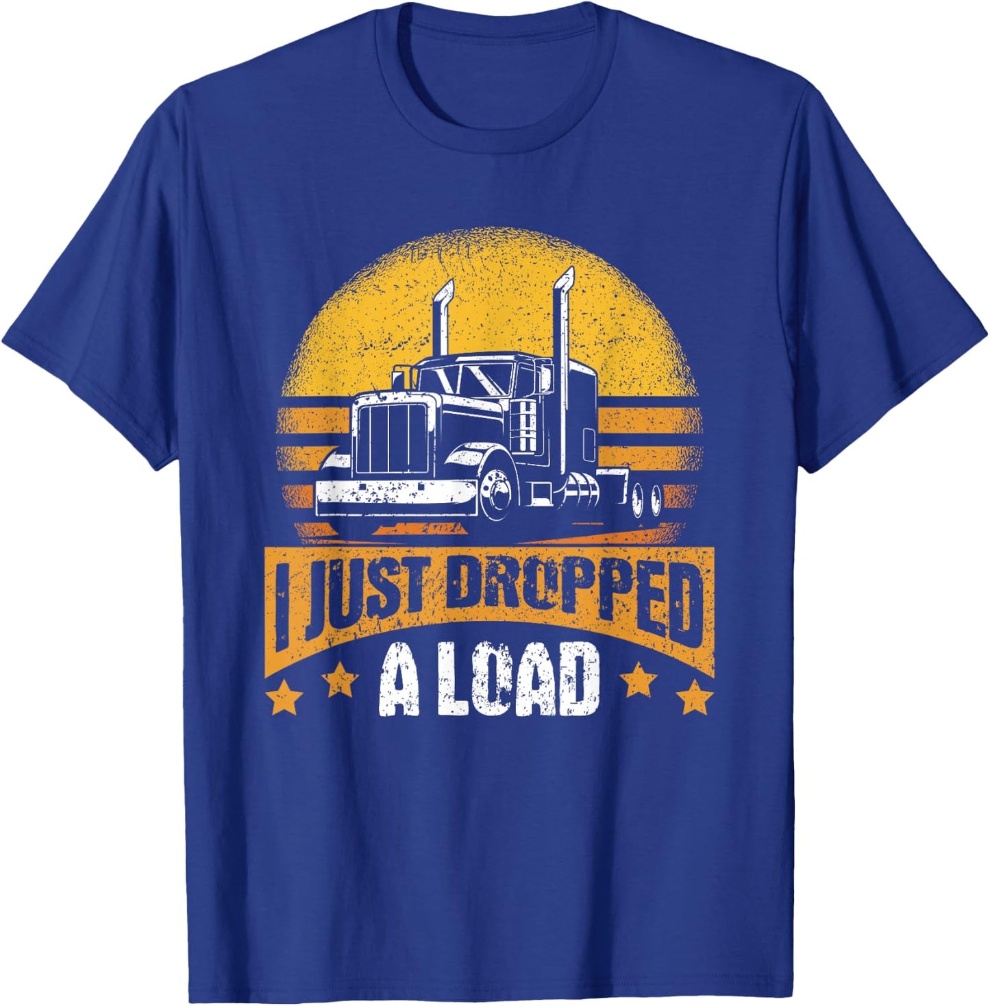 I Just Dropped A Load – Truck Driver - Trucker T-Shirt - T-Shirt | Royal
