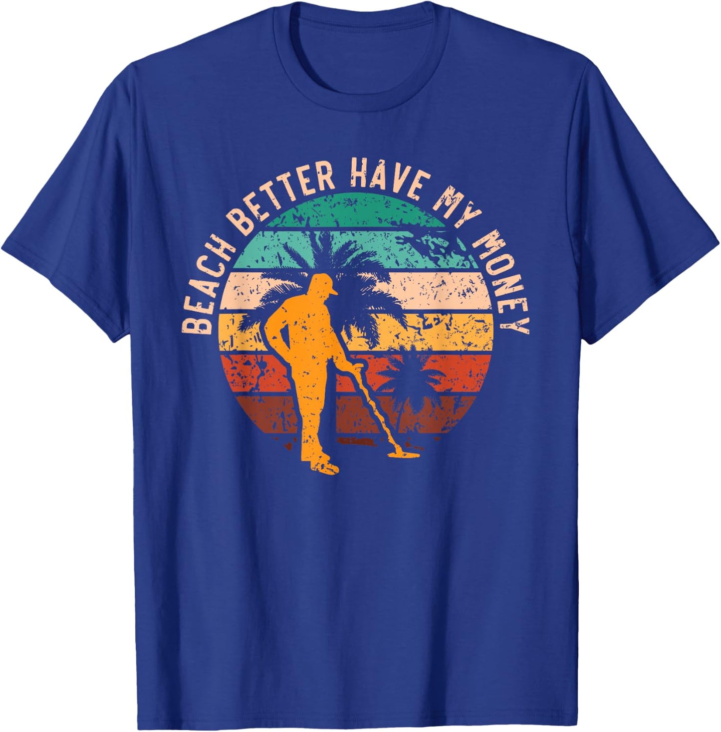 Beach Better Have My Money Beachcombing Beachcomber T-Shirt - T-Shirt | Royal