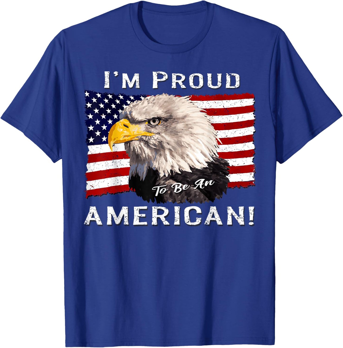 I'm Proud to Be an American! Flag & Bald Eagle Bird USA Gift T-Shirt - T-Shirt | Royal