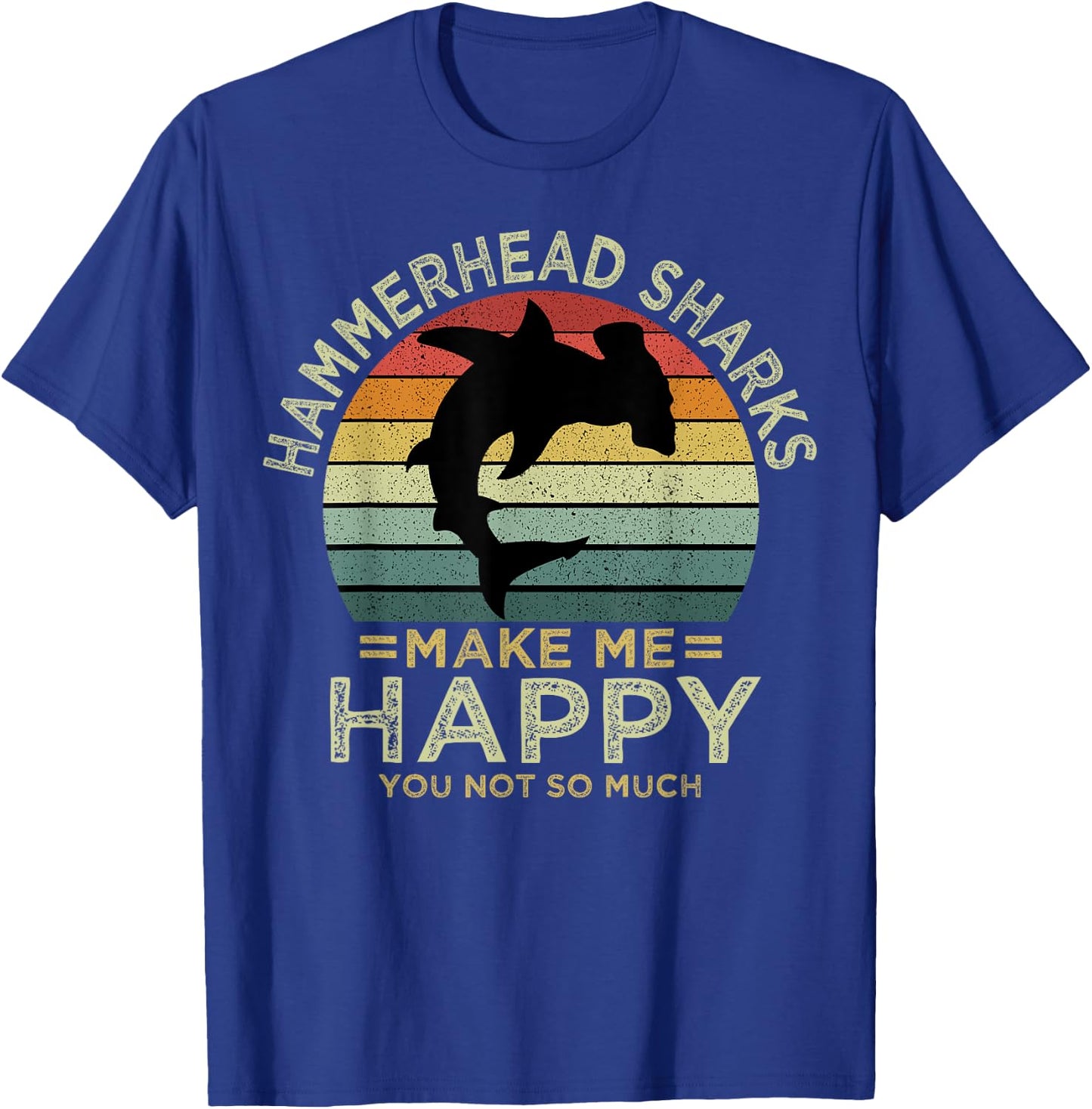 Hammerhead Sharks Make Me Happy You Not So Much T-Shirt - T-Shirt | Royal