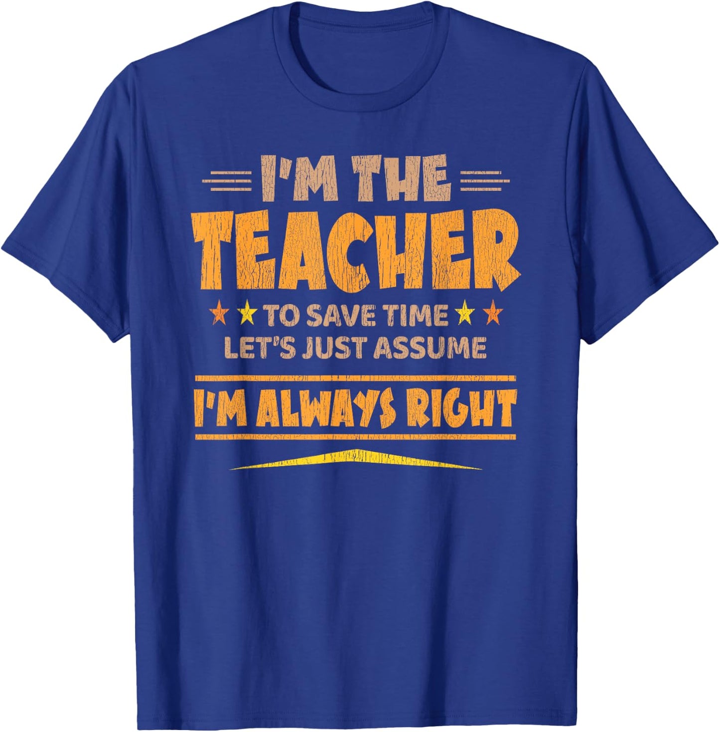 I'M THE TEACHER - I'M ALWAYS RIGHT | Funny Teaching T-Shirt - T-Shirt | Royal