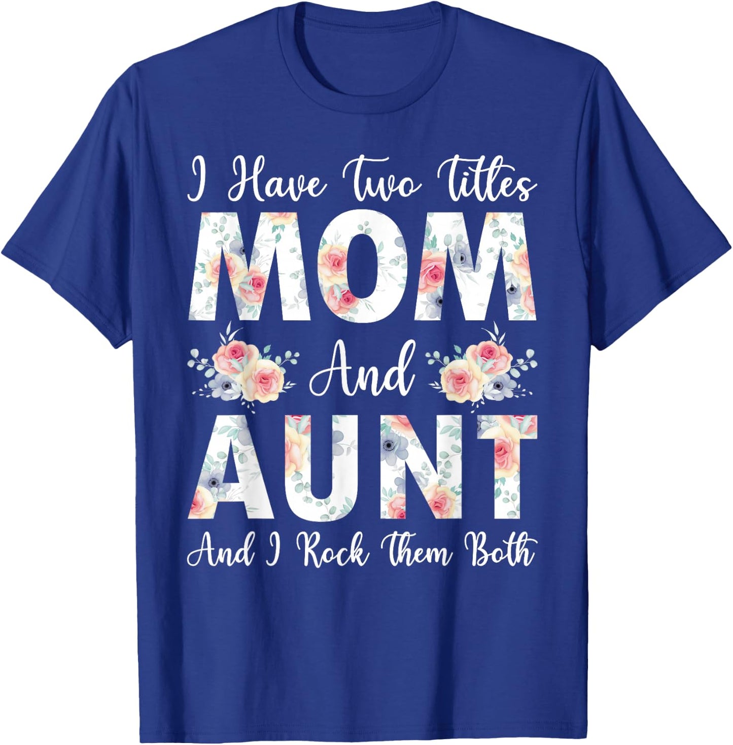 I Have Two Titles Mom And Aunt I Rock Them Both Mother's Day T-Shirt - T-Shirt | Royal