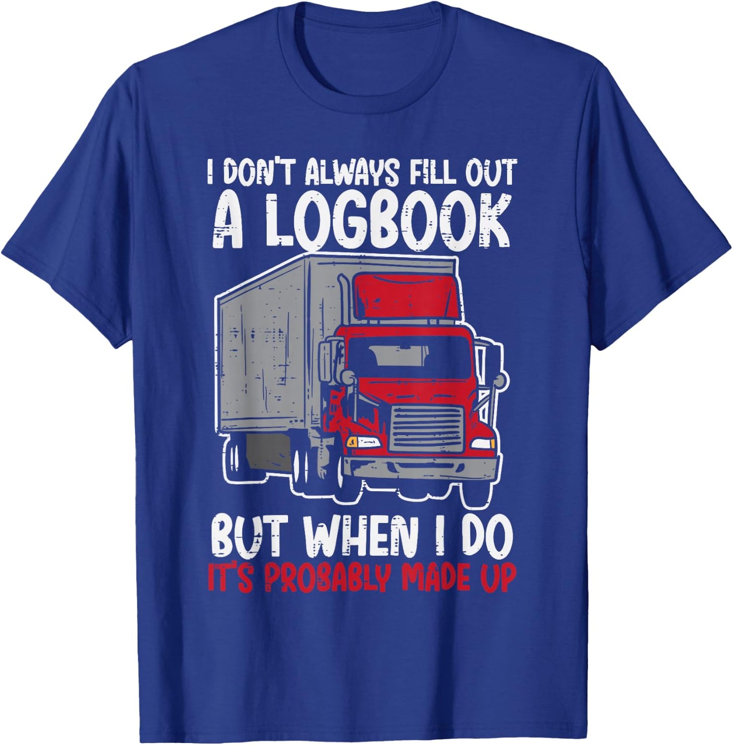 I Dont Fill Out Logbook Truck Funny Trucker Driver Gift T-Shirt - T-Shirt | Royal