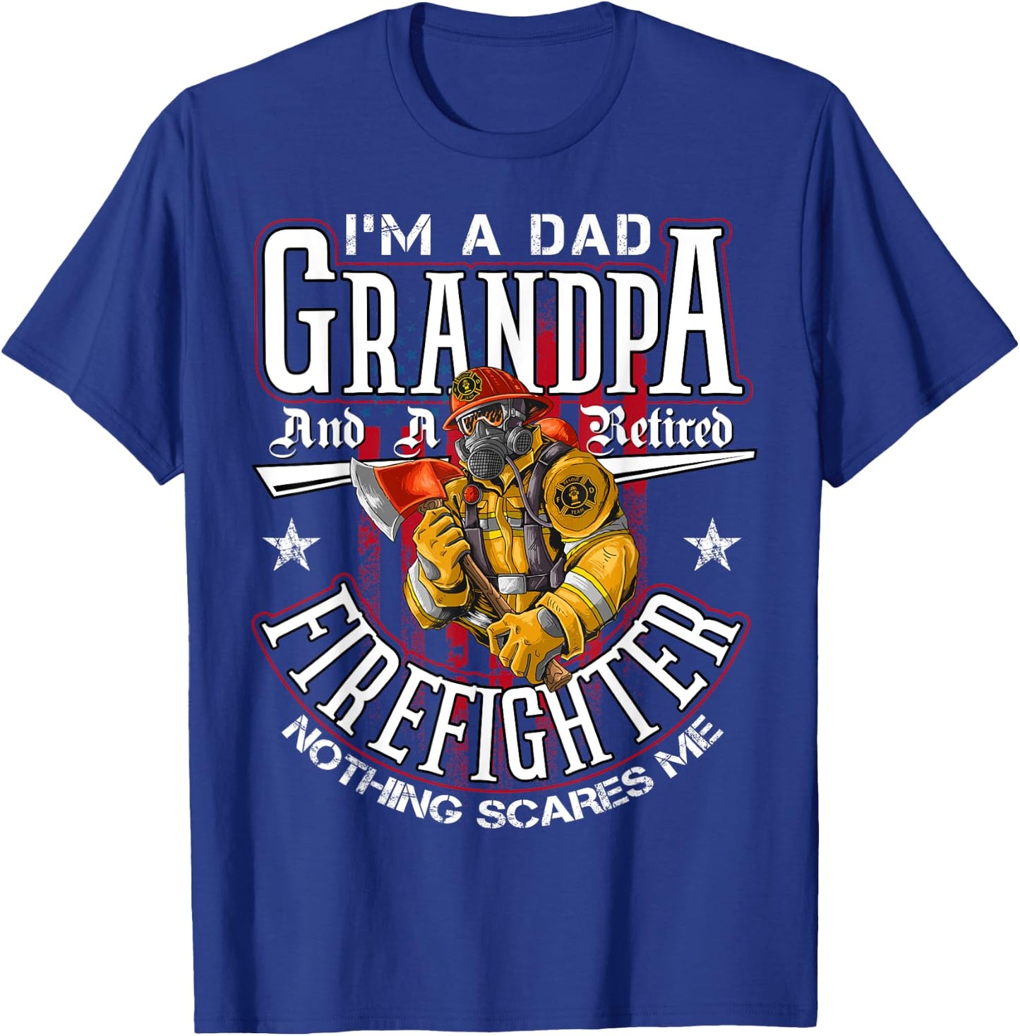 I'm A Dad Grandpa And A Retired Firefighter Nothing Scares T-Shirt - T-Shirt | Royal