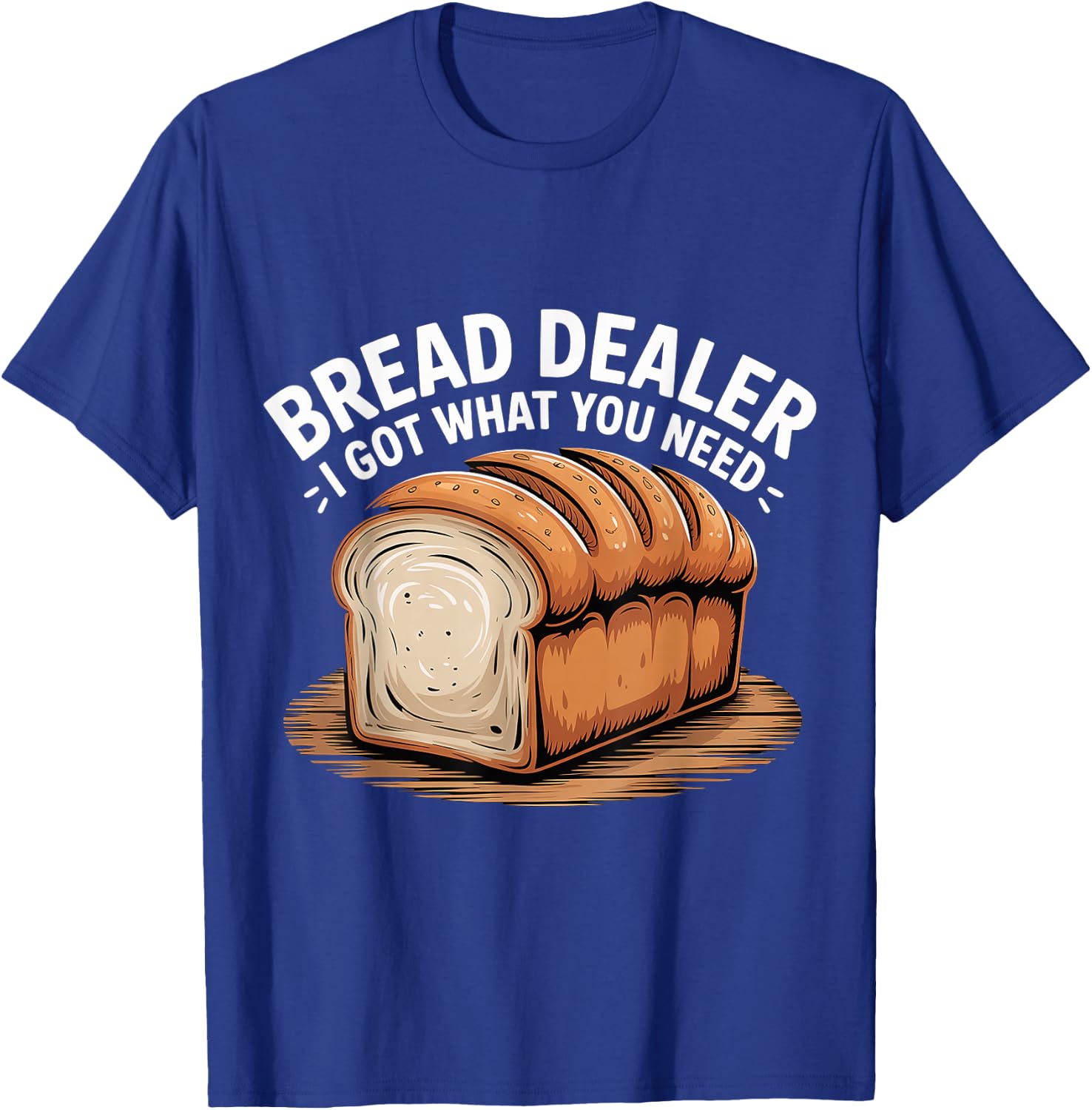 Bread Dealer I Got What You Need Baker Dough Puns T-Shirt - T-Shirt | Royal
