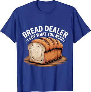 Bread Dealer I Got What You Need Baker Dough Puns T-Shirt - T-Shirt | Royal