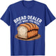 Bread Dealer I Got What You Need Baker Dough Puns T-Shirt - T-Shirt | Royal
