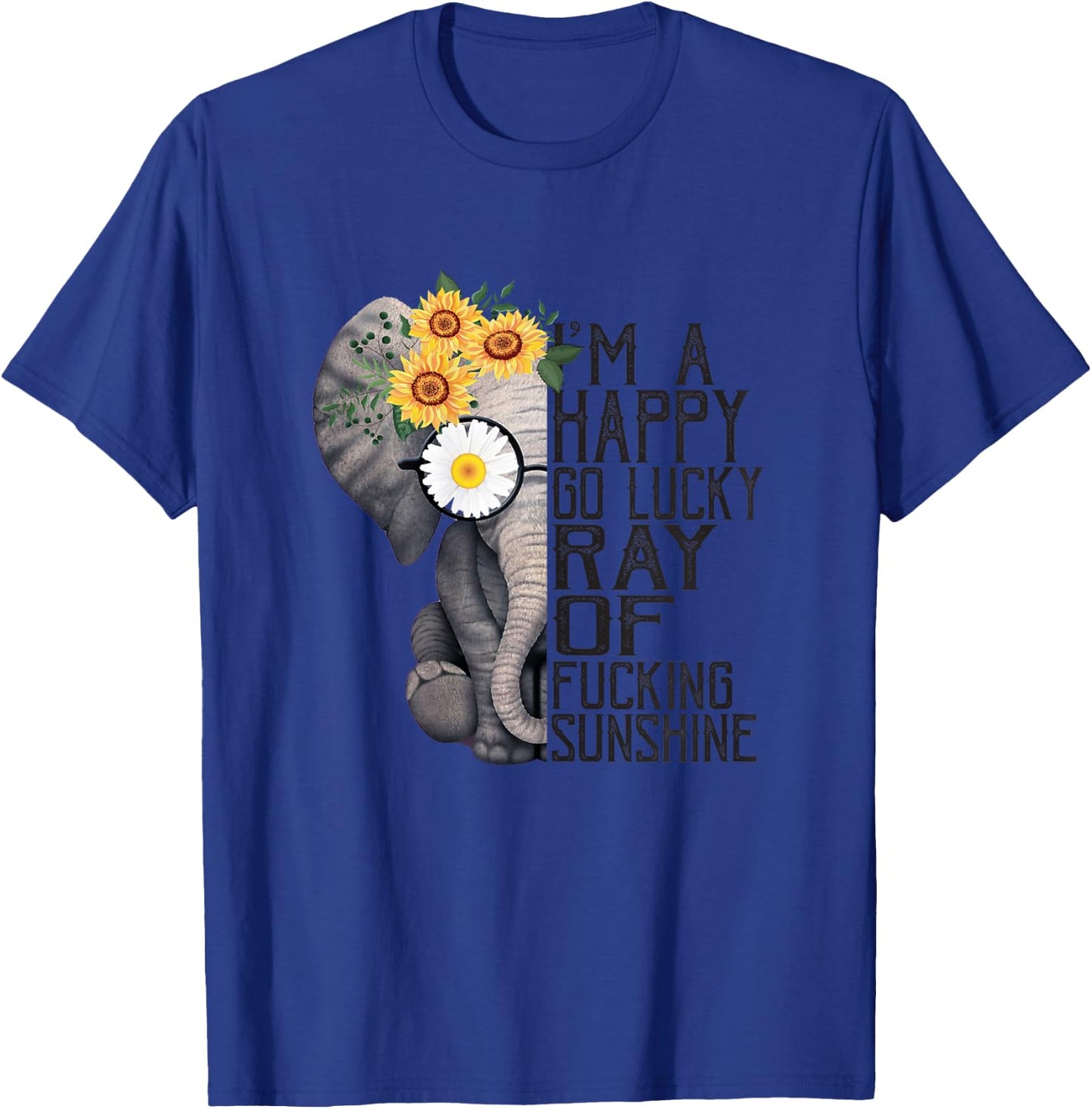 I'm A Happy Go Lucky Ray Of Fucking Sunshine Hippie Elephant T-Shirt - T-Shirt | Royal