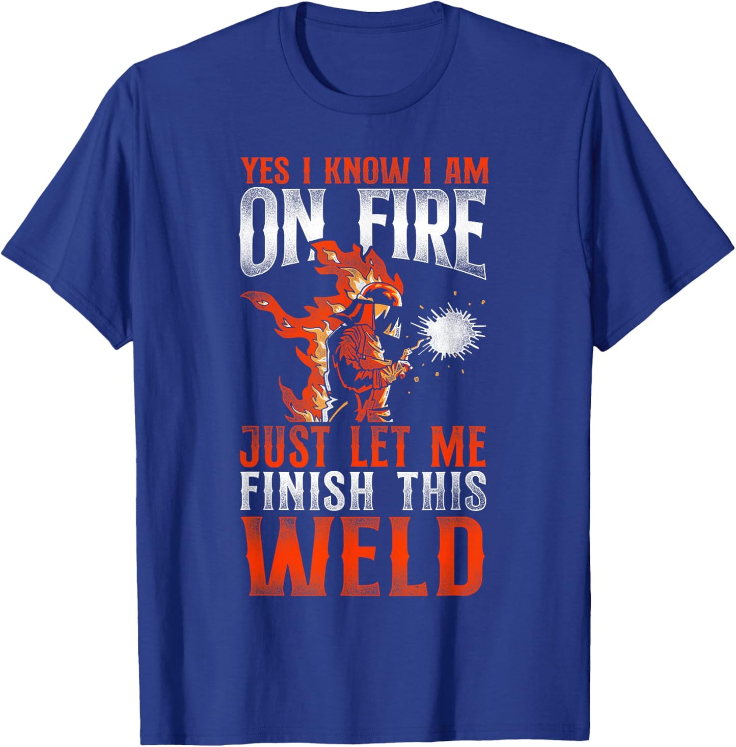 Welder Welding Vintage Yes, I Know I Am On Fire Just Let Me T-Shirt - T-Shirt | Royal