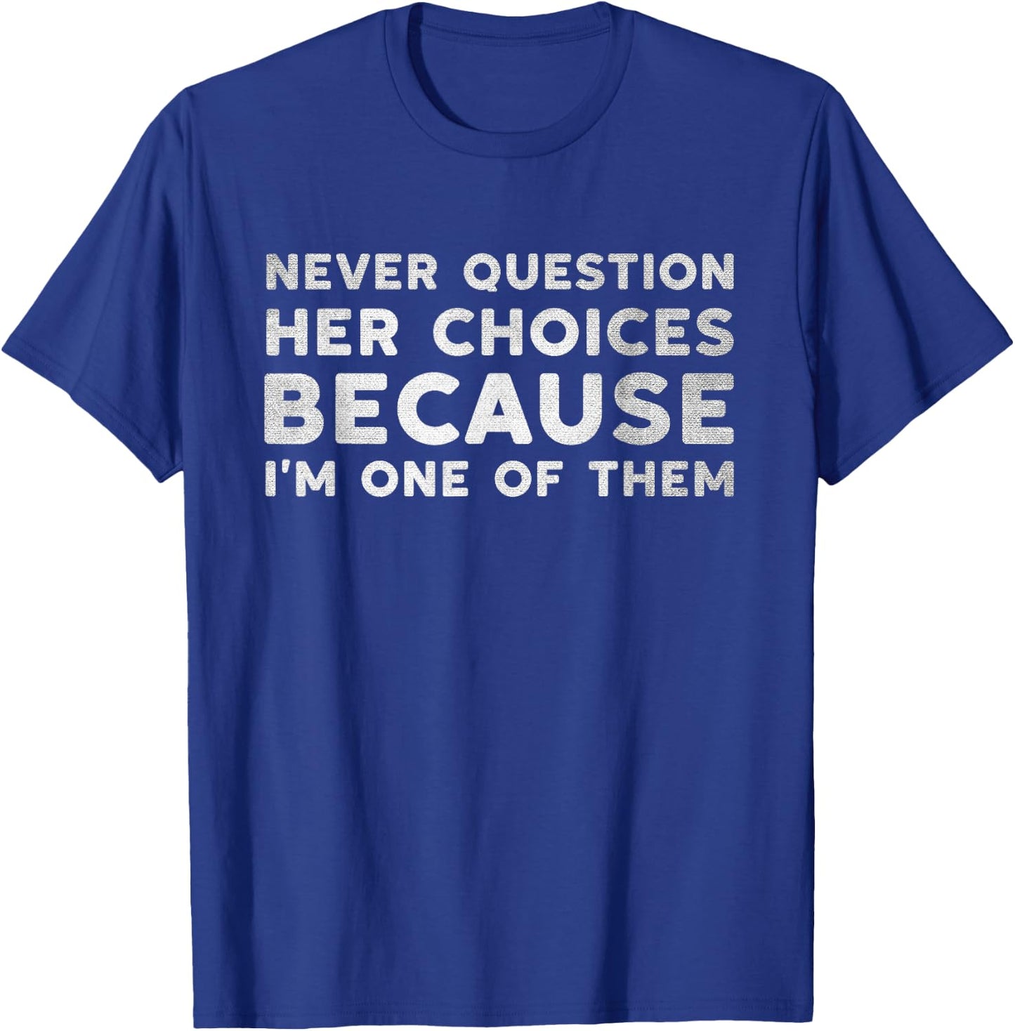 Never Question Her Choices Because I'm One of Them Funny T-Shirt - T-Shirt | Royal